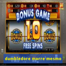 dumbledore morre mesmo